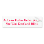 At Least Helen Keller Knew She Was... - Bumper Sticker