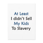 at least i didnt sell my kids to slavery