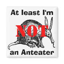 At least I'm NOT an Anteater!