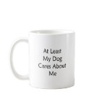 At Least My Dog Cares About Me Mug
