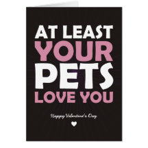 At Least Your Pets Love You Greeting Cards