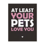 At Least Your Pets Love You postcards