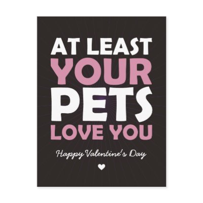 At Least Your Pets Love You Post Card by BlackHeartCards
