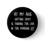 At my age getting lucky Is