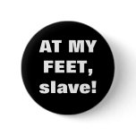 AT MY FEET, slave! buttons