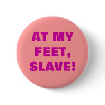 AT MY FEET, SLAVE! PIN