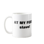 AT MY FEET,slave! mugs