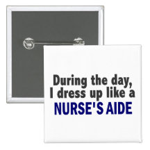 At Night I Dress Up Like A Nurse’s Aide Pinback Button