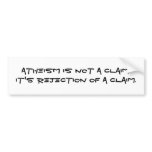 Atheism is not a claim.It's rejection of a claim. bumper stickers