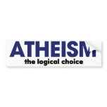 Atheism is the logical choice bumper stickers