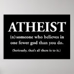 atheist: someone who believes in one fewer god poster
