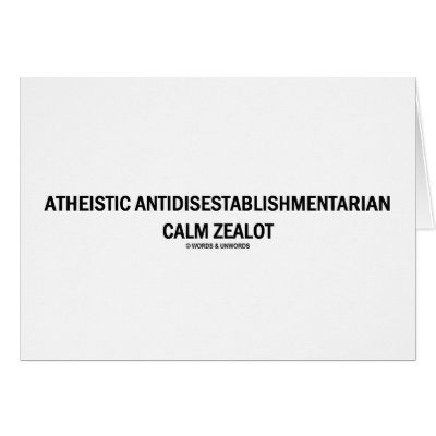 Atheistic Antidisestablishmentarian Calm Zealot by wordsunwords