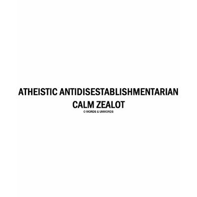 Atheistic Antidisestablishmentarian Calm Zealot T-shirts by wordsunwords