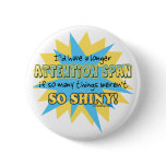 Attention Span Shiny Humour Buttons