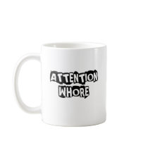 attention whore coffee mugs