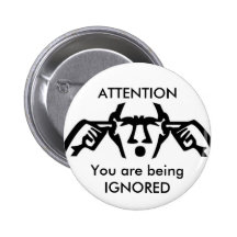 ATTENTION: You are being IGNORED Button