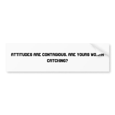 Attitudes are contagious. Are yours worth catch... Bumper Stickers by cgrove22
