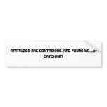 Attitudes are contagious. Are yours worth catch... bumper stickers