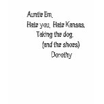 Auntie Em,Hate you,  Hate Kansas... t-shirts