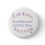 Australian Cattle Dog Furever Pinback Buttons