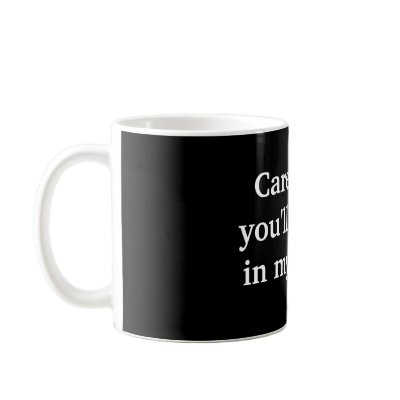 Author gift Careful, or you'll end up in my novel. Coffee Mug by yencathy