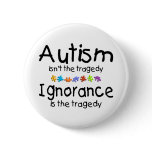 Autism Awareness Isnt The Tragedy Pinback Buttons