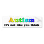 Autism: Not Like You Think Bumper Stickers