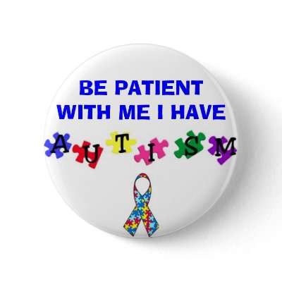 autismprimarywb, ribbonsfw2, BE PATIENT WITH ME... Pinback Buttons by NYCGAL328