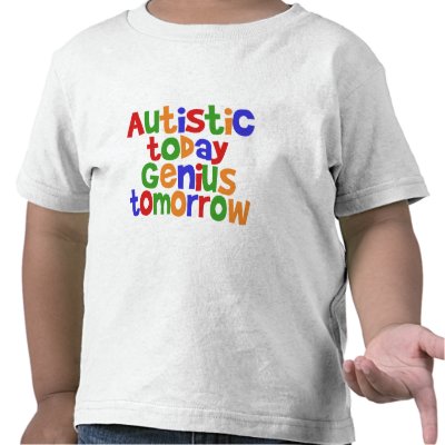 Autistic Today Shirts by EllesPlanet