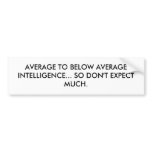 AVERAGE TO BELOW AVERAGE INTELLIGENCE... SO DON... BUMPER STICKERS