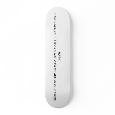 AVERAGE TO BELOW AVERAGE INTELLIGENCE... SO DON... SKATEBOARDS by shoesforme1