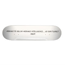 AVERAGE TO BELOW AVERAGE INTELLIGENCE... SO DON... SKATEBOARDS
