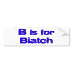 B Is For Biatch bumper stickers