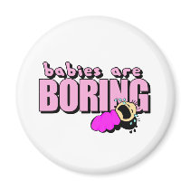 Babies are boring!