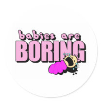 Babies are boring!