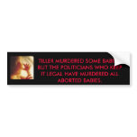 babyinwomb2, TILLER MURDERED SOME BABIES, BUT T... Bumper Stickers