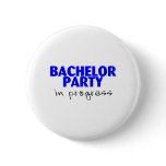 Bachelor Party In Progress Pinback Button