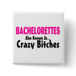 Bachelorettes Also Known As Crazy Bitches buttons