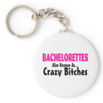 Bachelorettes Also Known As Crazy Bitches Key Chain