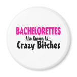 Bachelorettes Also Known As Crazy Bitches Fridge Magnet