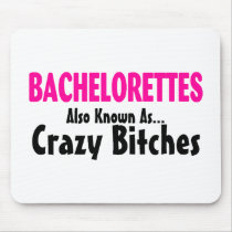 Bachelorettes Also Known As Crazy Bitches Mousepad