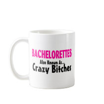 Bachelorettes Also Known As Crazy Bitches Mugs