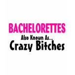 Bachelorettes Also Known As Crazy Bitches t-shirts