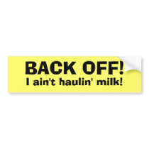 BACK OFF!, I ain't haulin' milk!