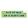 Back off man...I'M A SCIENTIST!! Bumper Stickers
