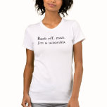 Back off, man. I'm a scientist.  t-shirts