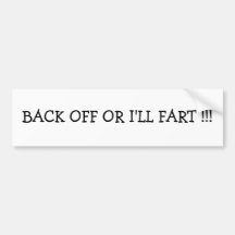 BACK OFF OR I'LL FART !!! BUMPER STICKER
