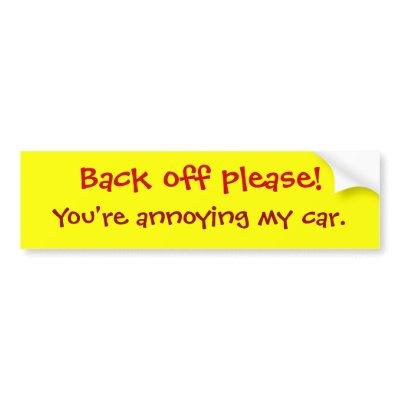 Back off please!, You're annoying my car. Bumper Stickers by willowdewisp