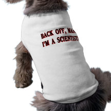 Backoff, man. I'm a scientist! Dog T Shirt