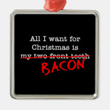 Bacon All I Want for Christmas Christmas Tree Ornament